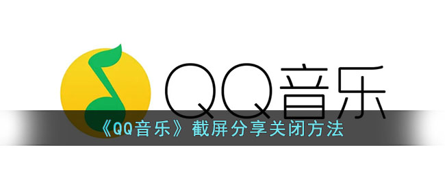 QQ音乐截屏分享怎么关 QQ音乐截屏分享关闭方法介绍